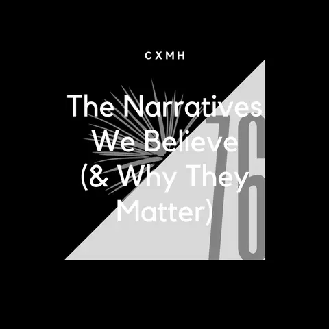 76 - The Narratives We Believe (& Why They Matter)