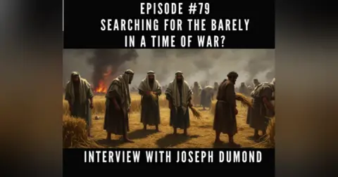 #79 Searching for the Barley in a Time of War?