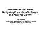 "When Boundaries Break: Navigating Friendship Challenges and Personal Growth"