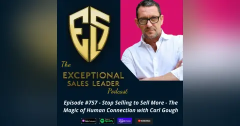 Stop Selling to Sell More – The Magic of Human Connection with Carl Gough