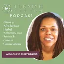 Afro-lachian Herbal Remedies, Past Stories & Current Conversations (with Ruby Daniels)