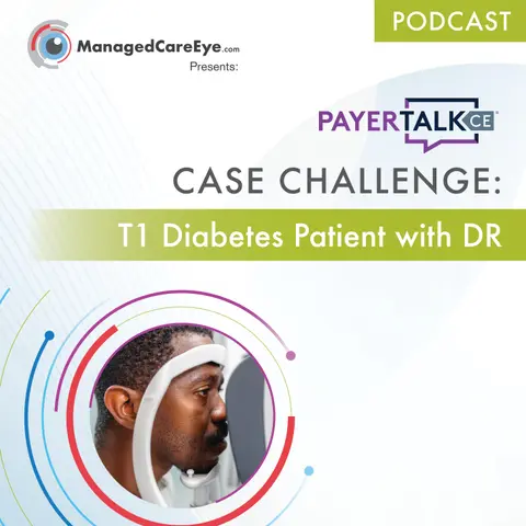 PayerTalkCE® Presents: Case Challenge: T1 Diabetes Patient with Diabetic Retinopathy