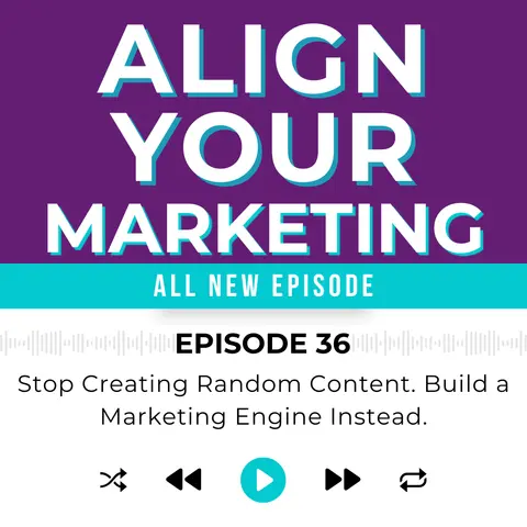 Episode 36: Stop Creating Random Content. Build a Marketing Engine Instead