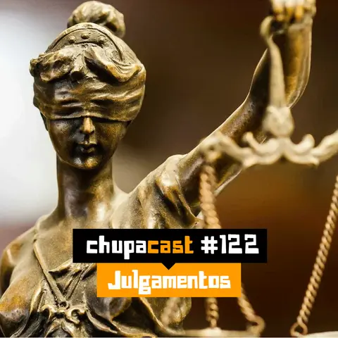 Episódio #122 – Julgamentos