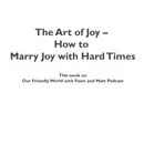The Art of Joy – How to Marry Joy with Hard Times