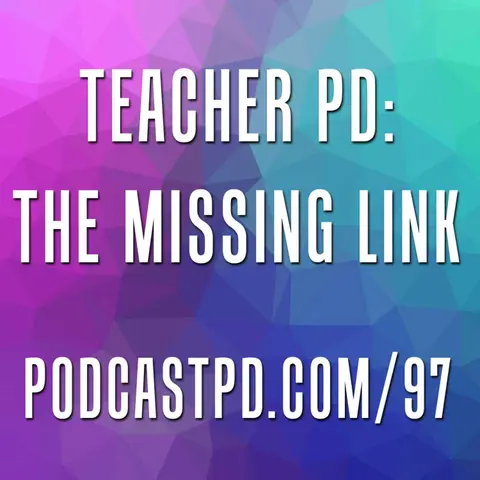 Teacher PD: The Missing Link - PPD097