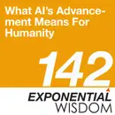 Episode 142: What AI’s Advancement Means For Humanity