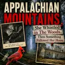 APPALACHIAN MOUNTAINS - She Whistled in The Woods.. Then Something Followed Her Home