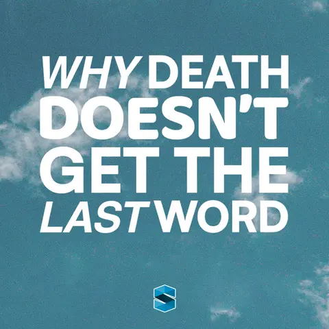 Why Death Doesn’t Get The Last Word