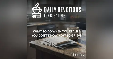 What to Do When You Realize You Don’t Know How to Grieve