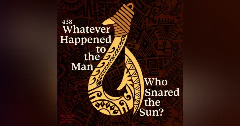 438: Maui: Whatever Happened to the Man Who Snared the Sun?