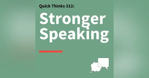 312. Quick Thinks: Speak with Confidence, Clarity, and Power