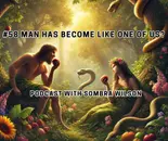 #58 Man Has Become Like One of Us? | Podcast With Sombra Wilson