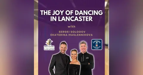 The Joy of Dancing in Lancaster Featuring Sergei Solodov & Ekaterina Maslennikova: Episode 159