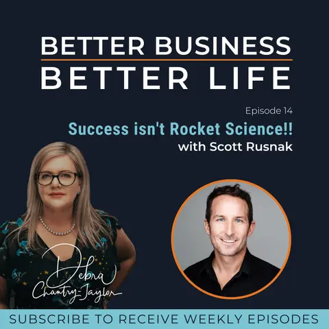 Success isn't Rocket Science! with Scott Rusnak - Episode 14 of Better Business, Better Life!