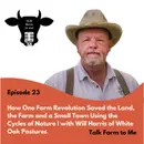 How One Farm Revolutionized the Land, the Farm, and a Small Town By Following the Cycles of Nature -- with Will Harris of White Oak Pastures
