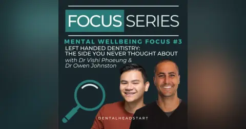 Mental Wellbeing Focus #3 – Left Handed Dentistry: The Side You Never Thought About with Dr Vishi Phoeung & Dr Owen Johnston