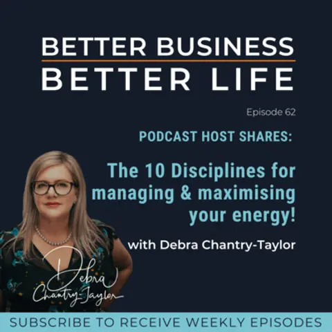 PODCAST HOST SHARES: How do you manage & maximise your energy as an Entrepreneur? with Debra Chantry-Taylor | Professional EOS Implementer - Episode 62 of Better Business, Better Life!
