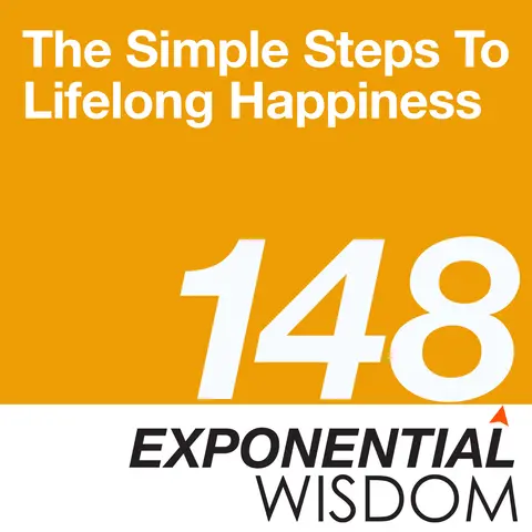 Episode 148: The Simple Steps To Lifelong Happiness