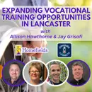 Expanding Vocational Training Opportunities in Lancaster Featuring Allison Hawthorne & Jay Grisafi: Episode 164