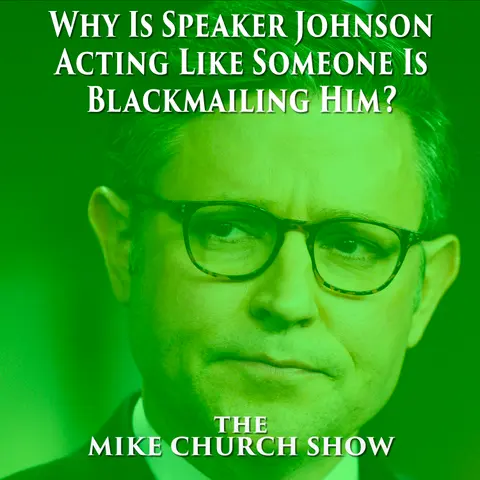 Why Is Speaker Johnson Acting Like Someone Is Blackmailing Him?
