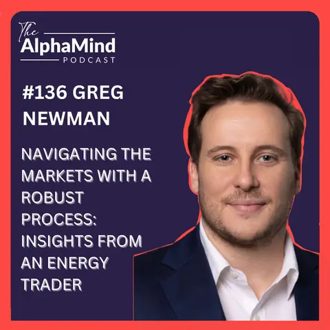 #136: Navigating the Markets with a Robust Process: Insights from Energy Trader Greg Newman