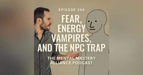 #344: Fear, Energy Vampires, and the NPC Trap