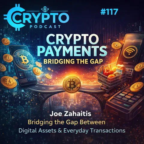 #117 Joe Zahaitis on Crypto Payments Bridging the Gap Between Digital Assets & Everyday Transactions
