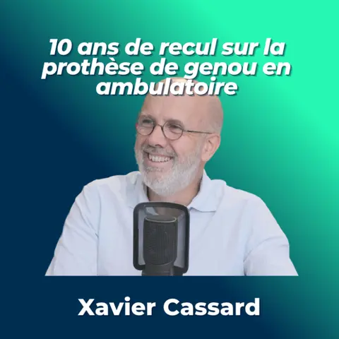 #28 - Prothèse de genou en ambulatoire, 10 ans d'expérience - Dr Xavier Cassard, Chirurgien Orthopédique