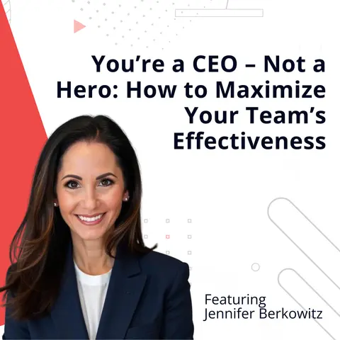 You’re a CEO – Not a Hero: How to Maximize Your Team’s Effectiveness