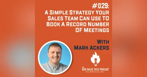 #029: A Simple Strategy Your Sales Team Can Use to Book a Record Number of Meetings with Mark Ackers