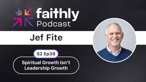 Spiritual Growth Isn't Leadership Growth - Jef Fite | Faithly Podcast