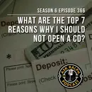 What are the top 7 reasons why I should not open a CD?