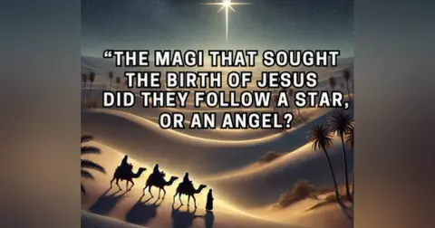 #63 The Three Wise Men?  The Magi That Sought The Birth of Jesus | Did They Follow a Star, or an Angel?