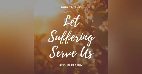 Let Suffering Serve Us