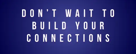 People are powerful—don’t wait to build your connections