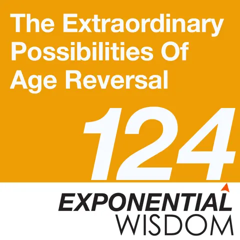 Episode 124: The Extraordinary Possibilities Of Age Reversal