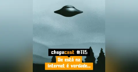 Episódio #115 – Se está na internet é verdade…