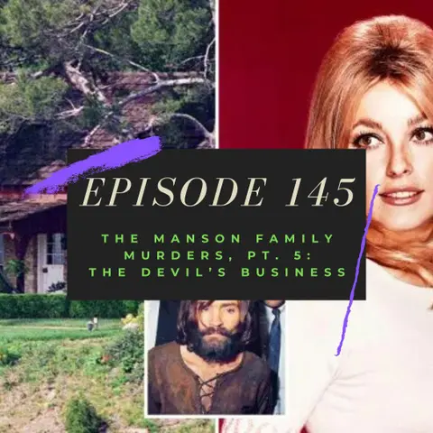 Ep. 145: The Manson Family Murders, Pt. 5 - The Devil's Business