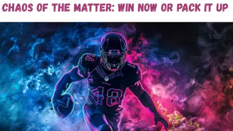"Chaos Of The Matter: Win Now Or Pack It Up"