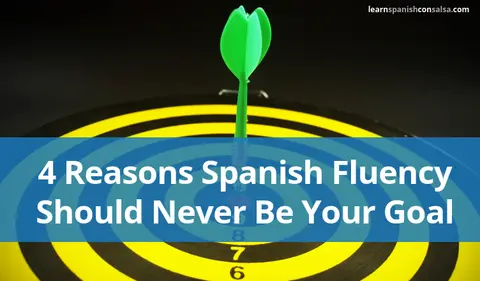 4 Reasons Spanish Fluency Should Never Be Your Goal