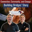 Connection, Community, and Change: Building Bridges’ Story - Episode 215