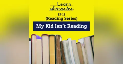 Ep 12: “My kid isn’t reading.”