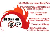EM Quick Hits 70 MedMal Cases Upper Back Pain, Traumatic Pneumothorax/Hemothorax Decision Making, Risk Stratification of ICH for Consultation, Post-Circumcision Bleeds, IV Contrast Allergy, Emotional Contagion