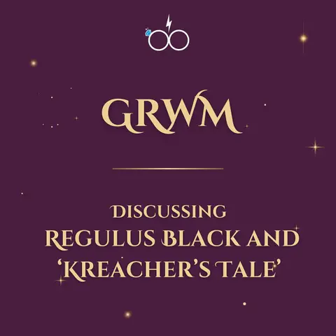 GRWM: Discussing Regulus Black and 'Kreacher's Tale'