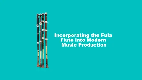 Incorporating the Fula Flute into Modern Music Production