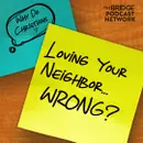 You're Loving Your Neighbor Wrong