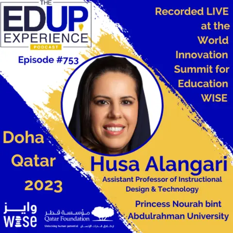 753: LIVE from the WISE Summit 2023 - with Husa Alangari, Assistant Professor of Instructional Design & Technology, Princess Nourah bint Abdulrahman University