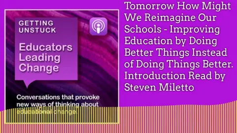 Getting Unstuck: Tomorrow How Might We Re-imagine Our Schools  Introduction Read by Steve Miletto