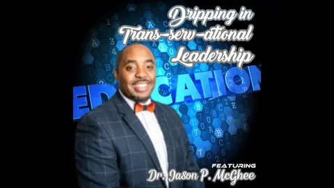 Dripping in Trans-serv-ational  Leadership featuring Dr. Jason P. McGhee